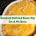 This Smoked Refried Bean Dip Recipe Made On A Pit Boss Smoker is perfect to make for Cinco De Mayo, Taco Tuesday, or tailgating! So easy to make! Add in Jalapenos for a kick, chicken, beef, chorizo, or more to make the dip even more filling as well!